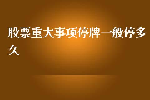 股票重大事项停牌一般停多久_https://cj006.lansai.wang_金融监管_第1张