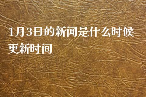 1月3日的新闻是什么时候更新时间_https://cj006.lansai.wang_外汇交易_第1张