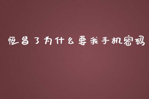 恒昌了为什么要我手机密码_https://cj006.lansai.wang_期货开户_第1张