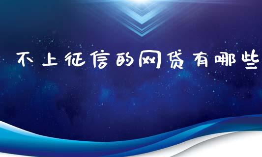 不上征信的网贷有哪些_https://cj006.lansai.wang_债券资讯_第1张