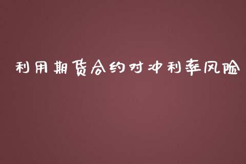 利用期货合约对冲利率风险_https://cj006.lansai.wang_外汇交易_第1张