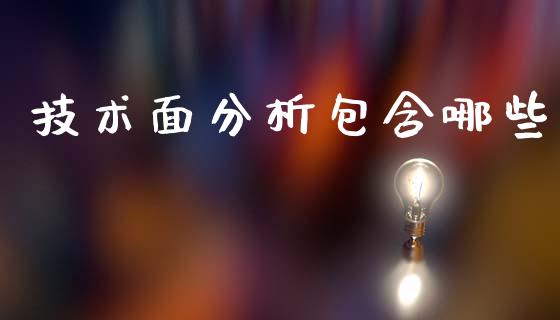 技术面分析包含哪些_https://cj006.lansai.wang_财经新闻_第1张