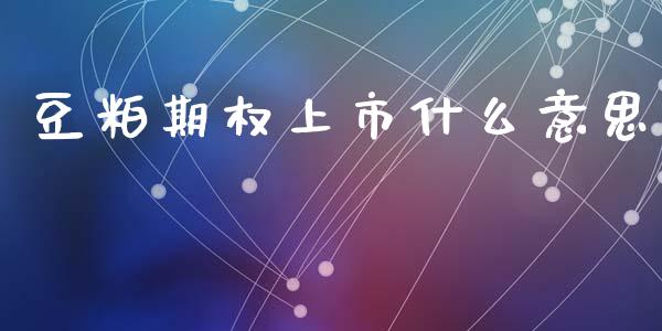 豆粕期权上市什么意思_https://cj006.lansai.wang_金融监管_第1张