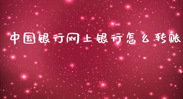 中国银行网上银行怎么转账_https://cj006.lansai.wang_全球市场_第1张
