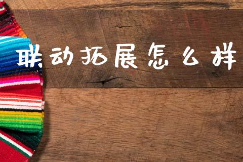 联动拓展怎么样_https://cj006.lansai.wang_财经新闻_第1张