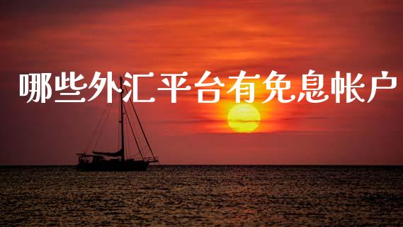 哪些外汇平台有免息帐户_https://cj006.lansai.wang_全球市场_第1张