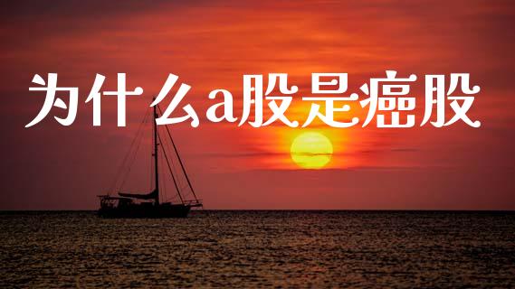 为什么a股是癌股_https://cj006.lansai.wang_债券资讯_第1张