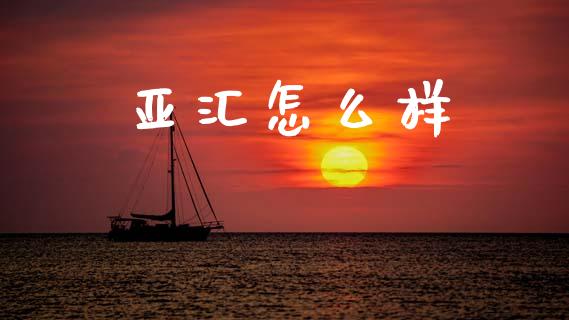 亚汇怎么样_https://cj006.lansai.wang_金融监管_第1张