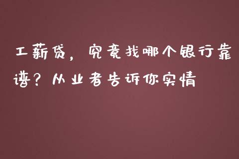 工薪贷，究竟找哪个银行靠谱？从业者告诉你实情_https://cj006.lansai.wang_财经新闻_第1张