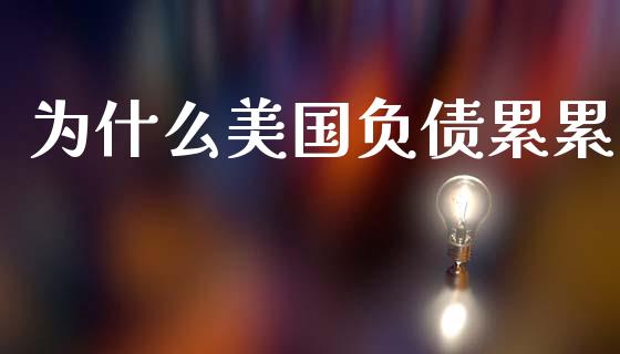 为什么美国负债累累_https://cj006.lansai.wang_财经新闻_第1张