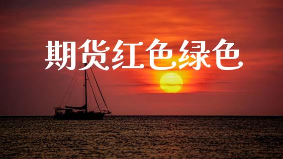 期货红色绿色_https://cj006.lansai.wang_全球市场_第1张