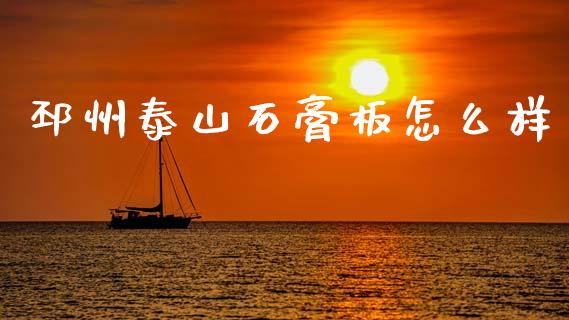 邳州泰山石膏板怎么样_https://cj006.lansai.wang_全球市场_第1张