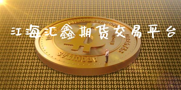 江海汇鑫期货交易平台_https://cj006.lansai.wang_外汇交易_第1张