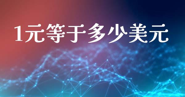 1元等于多少美元_https://cj006.lansai.wang_期货开户_第1张
