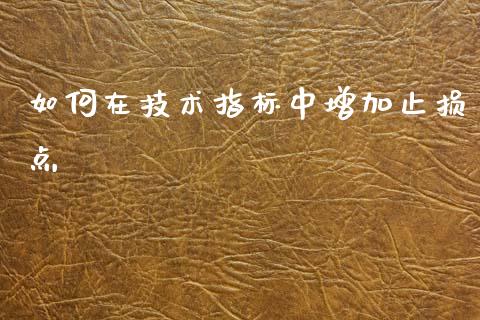 如何在技术指标中增加止损点_https://cj006.lansai.wang_金融监管_第1张