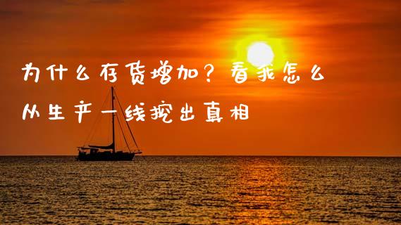 为什么存货增加？看我怎么从生产一线挖出真相_https://cj006.lansai.wang_债券资讯_第1张
