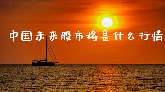 中国未来股市将是什么行情_https://cj006.lansai.wang_财经新闻_第1张