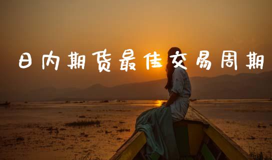 日内期货最佳交易周期_https://cj006.lansai.wang_全球市场_第1张