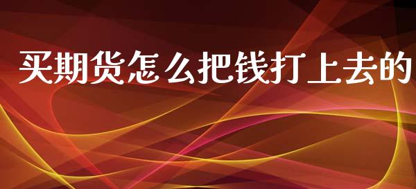 买期货怎么把钱打上去的_https://cj006.lansai.wang_债券资讯_第1张