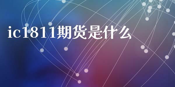ic1811期货是什么_https://cj006.lansai.wang_全球市场_第1张