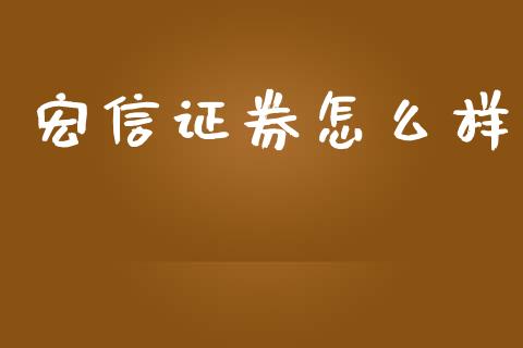 宏信证券怎么样_https://cj006.lansai.wang_期货开户_第1张