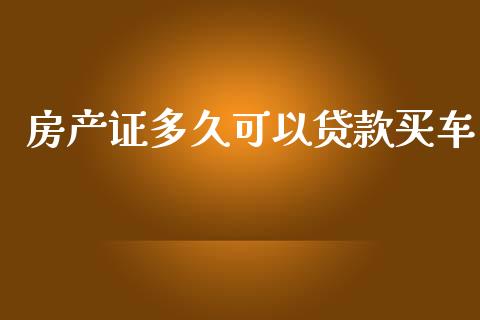 房产证多久可以贷款买车_https://cj006.lansai.wang_期货开户_第1张