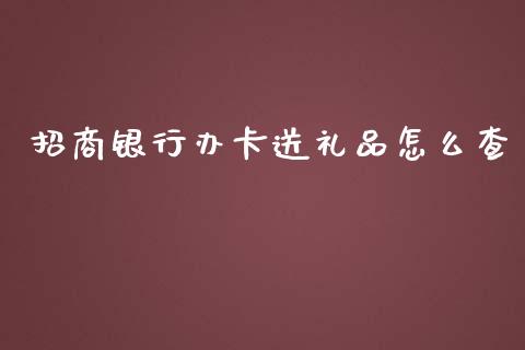 招商银行办卡送礼品怎么查_https://cj006.lansai.wang_金融监管_第1张