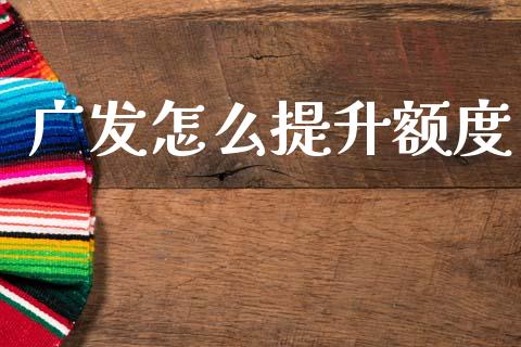 广发怎么提升额度_https://cj006.lansai.wang_债券资讯_第1张
