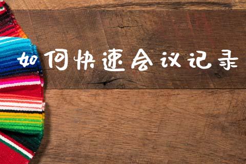 如何快速会议记录_https://cj006.lansai.wang_财经新闻_第1张