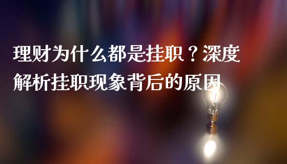 理财为什么都是挂职？深度解析挂职现象背后的原因_https://cj006.lansai.wang_全球市场_第1张