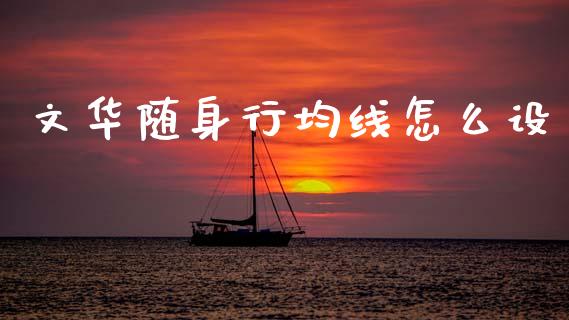 文华随身行均线怎么设_https://cj006.lansai.wang_财经新闻_第1张