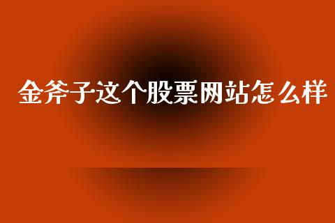 金斧子这个股票网站怎么样_https://cj006.lansai.wang_外汇交易_第1张