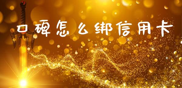 口碑怎么绑信用卡_https://cj006.lansai.wang_金融监管_第1张