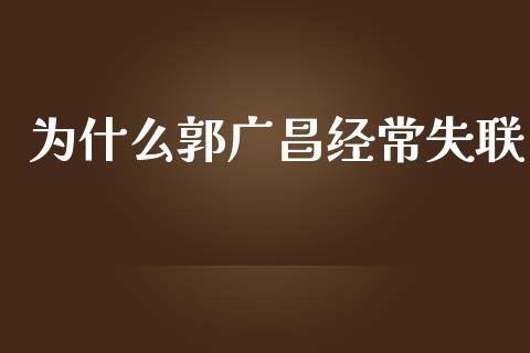 为什么郭广昌经常失联_https://cj006.lansai.wang_外汇交易_第1张