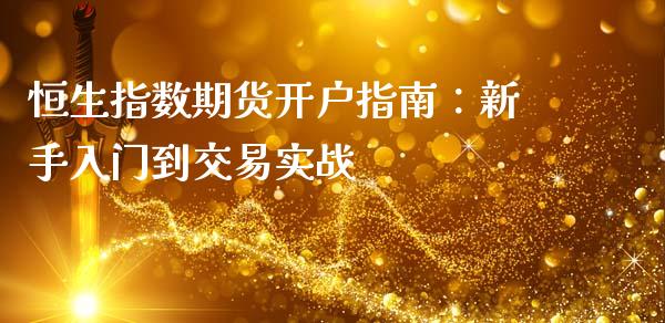恒生指数期货开户指南：新手入门到交易实战_https://cj006.lansai.wang_期货开户_第1张