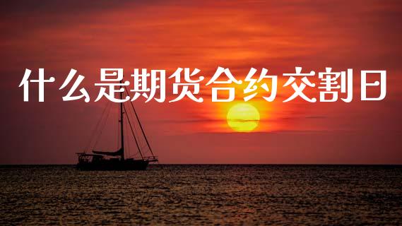什么是期货合约交割日_https://cj006.lansai.wang_外汇交易_第1张