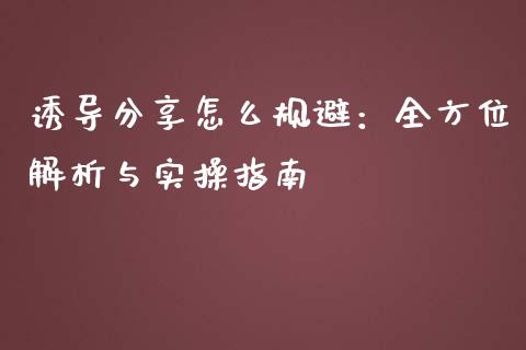 诱导分享怎么规避：全方位解析与实操指南_https://cj006.lansai.wang_债券资讯_第1张