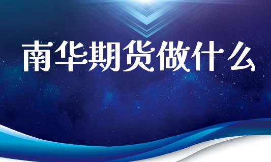 南华期货做什么_https://cj006.lansai.wang_全球市场_第1张