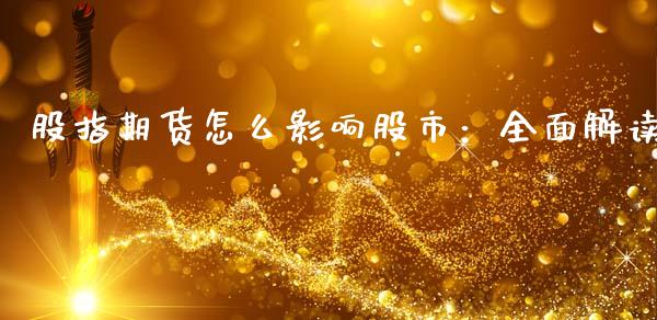 股指期货怎么影响股市：全面解读_https://cj006.lansai.wang_期货开户_第1张