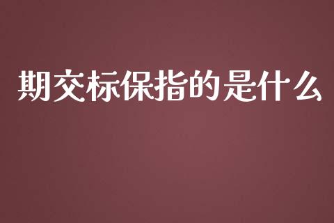期交标保指的是什么_https://cj006.lansai.wang_财经新闻_第1张