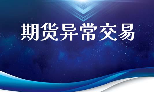 期货异常交易_https://cj006.lansai.wang_财经新闻_第1张