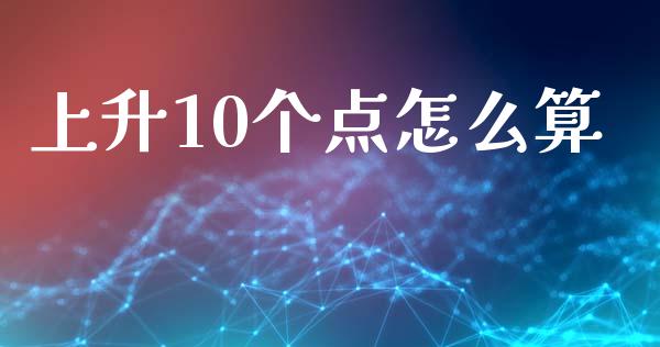 上升10个点怎么算_https://cj006.lansai.wang_债券资讯_第1张
