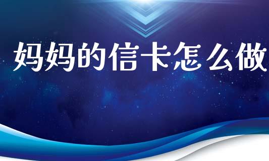 妈妈的信卡怎么做_https://cj006.lansai.wang_债券资讯_第1张