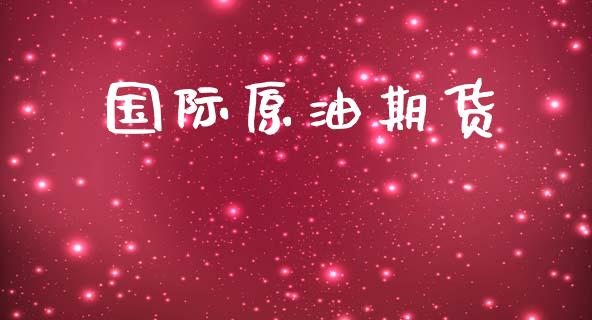 国际原油期货_https://cj006.lansai.wang_金融监管_第1张
