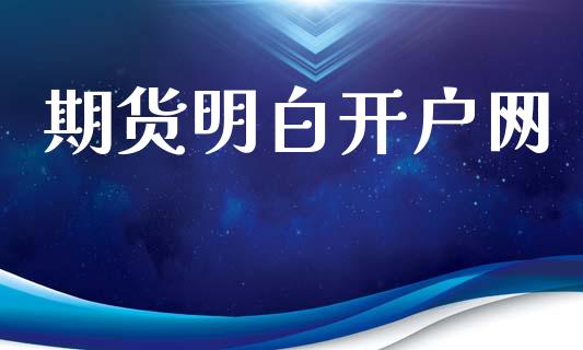 期货明白开户网_财经新闻_第1张_期货开户_金融监管_外汇交易_债券资讯_全球市场_财经新闻 期货明白开户网_https://cj006.lansai.wang_财经新闻_第1张