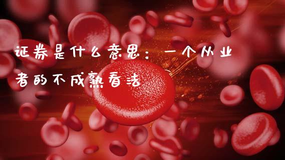 证券是什么意思：一个从业者的不成熟看法_https://cj006.lansai.wang_财经新闻_第1张