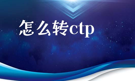 怎么转ctp_https://cj006.lansai.wang_外汇交易_第1张