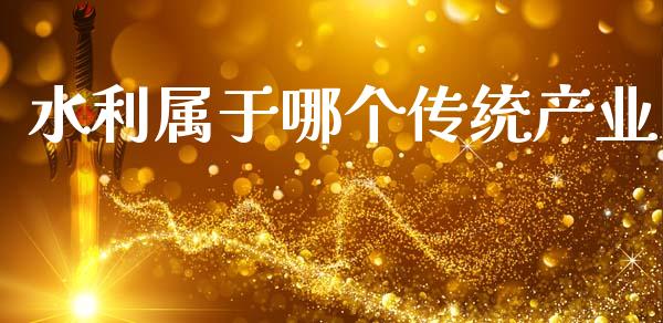 水利属于哪个传统产业_https://cj006.lansai.wang_金融监管_第1张