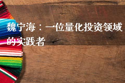 魏宁海：一位量化投资领域的实践者_https://cj006.lansai.wang_债券资讯_第1张
