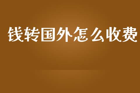 钱转国外怎么收费_https://cj006.lansai.wang_外汇交易_第1张